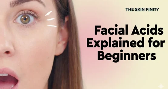 Facial Acids Explained for Beginners - TheSkinFinity