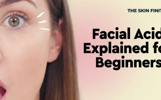 Facial Acids Explained for Beginners - TheSkinFinity